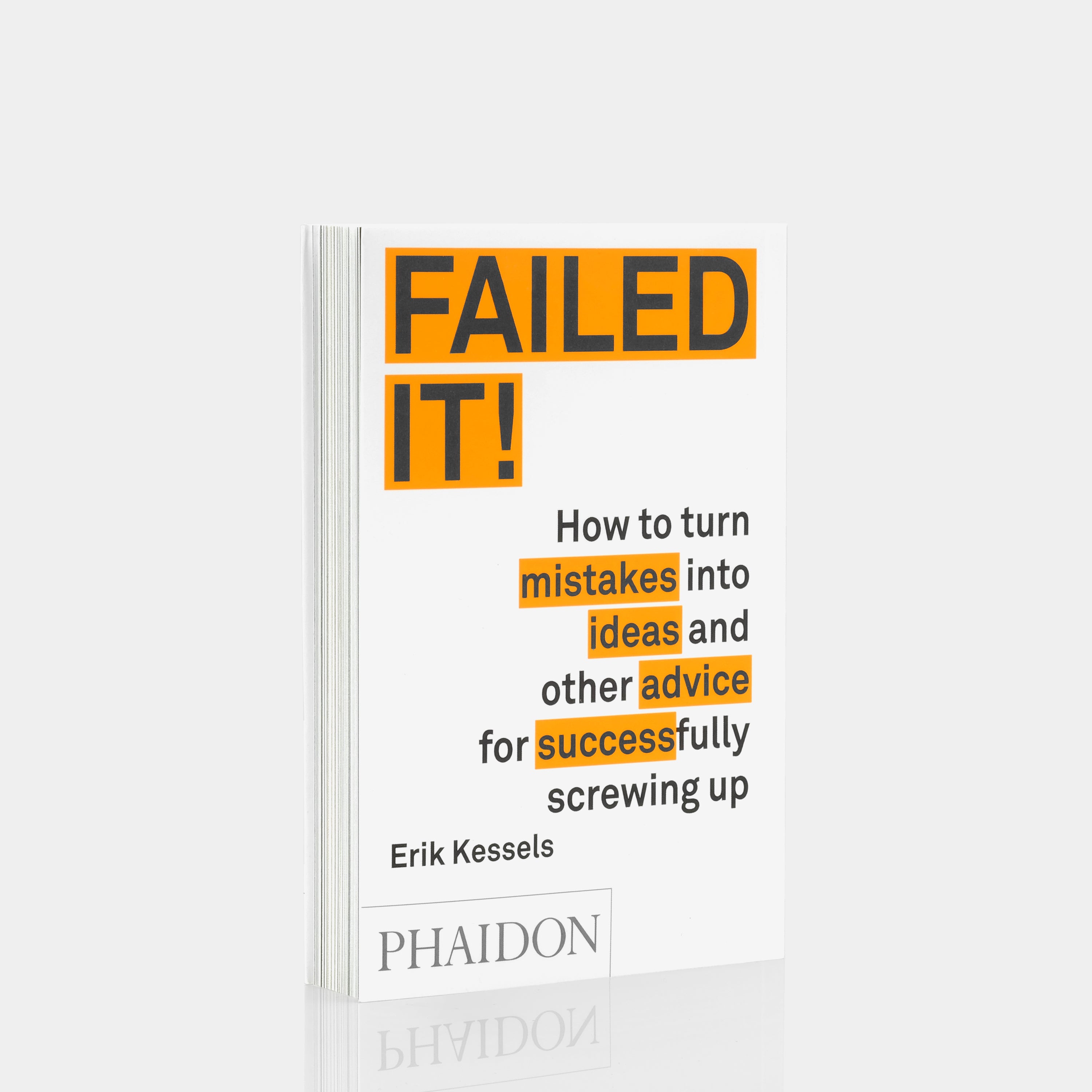 Failed It! How to Turn Mistakes Into Ideas and Other Advice for Successfully Screwing Up by Erik Kessels Phaidon Book