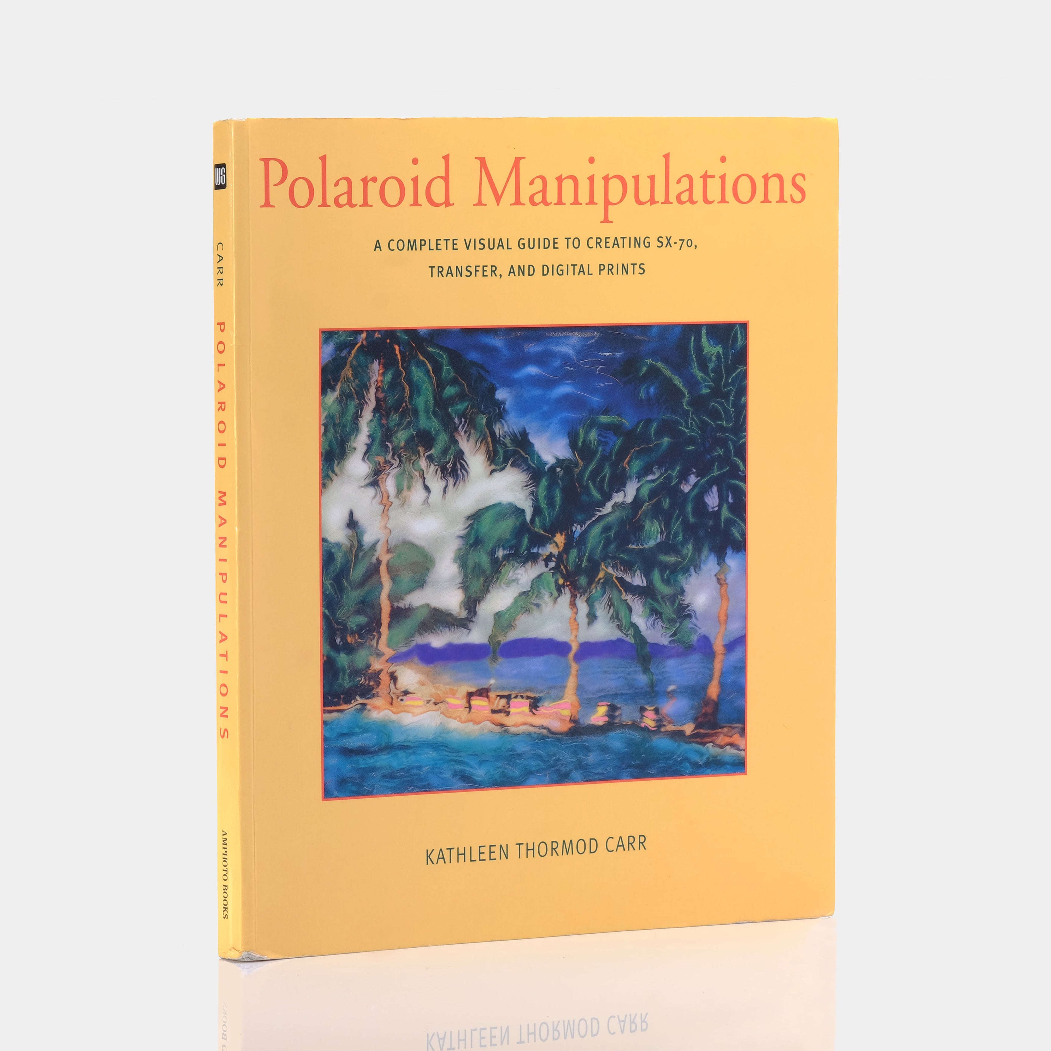 Polaroid Manipulations: A Complete Visual Guide to Creating SX-70, Transfer, and Digital Prints by Kathleen Thormod Carr Book
